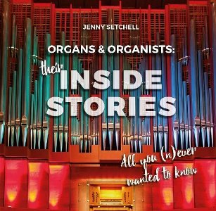 Organs & Organists: Their Inside Stories - Setchell, Jenny