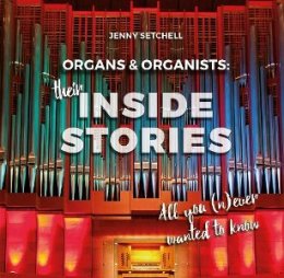 Organs & Organists: Their Inside Stories - Setchell,...