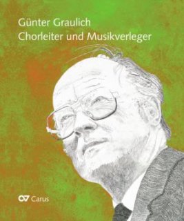 Günter Graulich. Chorleiter und Musikverleger - von Bargen, Marja; Graulich, Johannes; Mohn, Barbara; Ryschawy, Hans; Wolf, Uwe